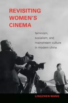 Image of Revisiting Womens Cinema : Feminism, Socialism, and Mainstream Culture in Modern China