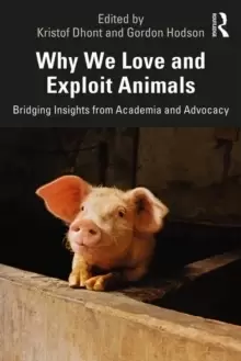Image of Why We Love and Exploit Animals : Bridging Insights from Academia and Advocacy