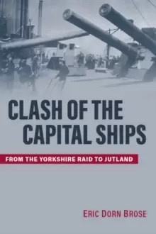 Image of Clash of the Capital Ships : From the Yorkshire Raid to Jutland