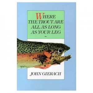 Image of Where the Trout Are All As Long As Your Leg by John Gierach Book
