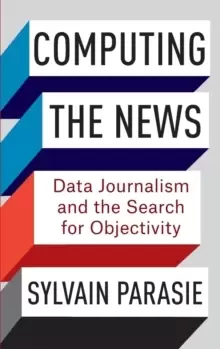 Image of Computing the News : Data Journalism and the Search for Objectivity