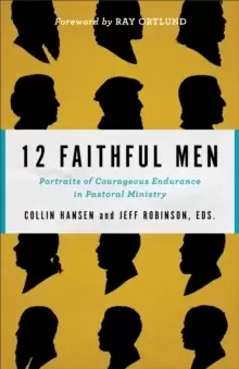 Image of 12 Faithful Men : Portraits of Courageous Endurance in Pastoral Ministry