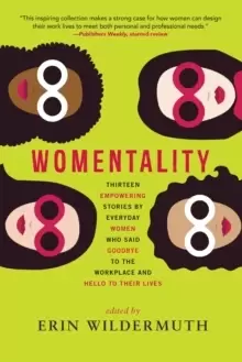 Image of Womentality : Thirteen Empowering Stories by Everyday Women Who Said Goodbye to the Workplace and Hello to Their Lives