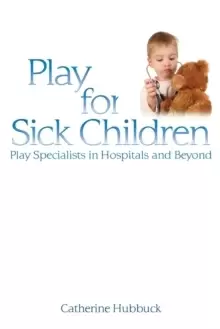 Image of Play for Sick Children : Play Specialists in Hospitals and Beyond