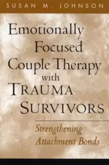 Image of Emotionally Focused Couple Therapy with Trauma Survivors : Strengthening Attachment Bonds