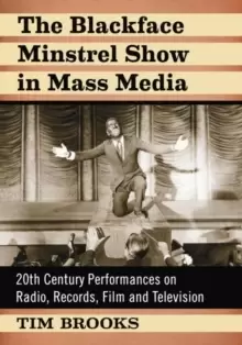 Image of The Blackface Minstrel Show in Mass Media : 20th Century Performances on Radio, Records, Film and Television