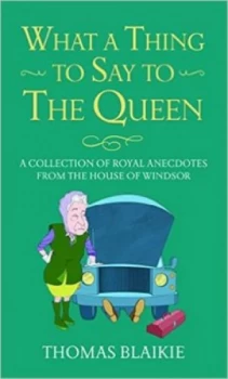 Image of What a Thing to Say to the Queen by Thomas Blaikie Hardback