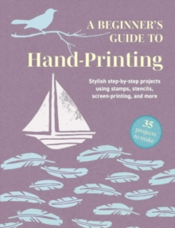 Image of A Beginner's Guide to Hand-Printing: 35 projects to make : Stylish Step-by-Step Projects Using Stamps, Stencils, Screen Printing, and More Paperback /
