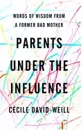 Image of parents under the influence words of wisdom from a former bad mother