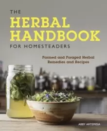 Image of The Herbal Handbook for Homesteaders : Farmed and Foraged Herbal Remedies and Recipes