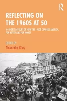 Image of Reflecting on the 1960s at 50A Concise Account of How the 1960s Changed America for Better and for Worse