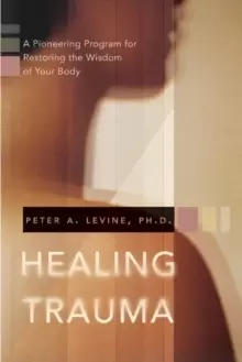 Image of Healing Trauma : A Pioneering Program for Restoring the Wisdom of Your Body