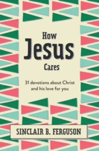 Image of how jesus cares 31 devotions about christ and his love for you 9781527108592