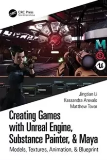 Image of Creating Games with Unreal Engine, Substance Painter, & Maya : Models, Textures, Animation, & Blueprint