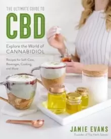 Image of The Ultimate Guide to CBD : Explore the World of Cannabidiol - Recipes for Self-Care, Beverages, Cooking, and More Volume 8