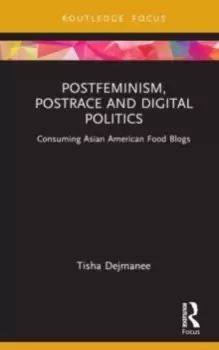 Image of Postfeminism, Postrace and Digital Politics in Asian American Food Blogs : Consuming Asian American Food Blogs
