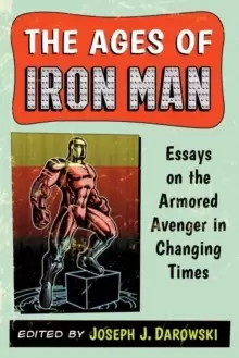 Image of The Ages of Iron Man : Essays on the Armored Avenger in Changing Times