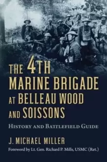 Image of The 4th Marine Brigade at Belleau Wood and Soissons : History and Battlefield Guide