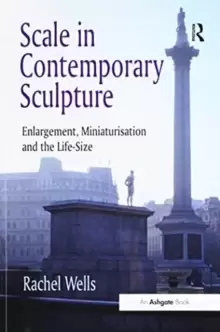 Image of Scale in Contemporary Sculpture : Enlargement, Miniaturisation and the Life-Size