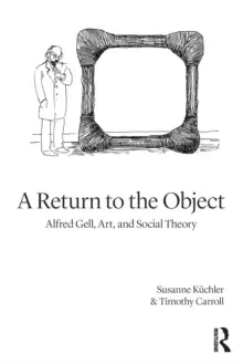Image of A Return to the Object : Alfred Gell, Art, and Social Theory