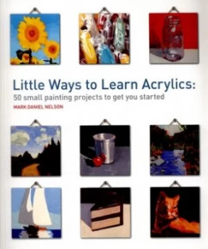 Image of Little Ways to Learn Acrylics by Mark Daniel Nelson Paperback