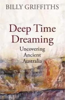 Image of Deep Time Dreaming: Uncovering Ancient Australia by Billy Griffiths