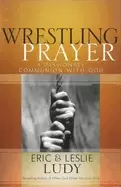 Image of wrestling prayer a passionate communion with god
