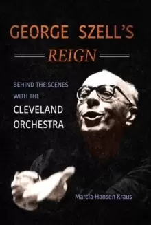 Image of George Szell's Reign : Behind the Scenes with the Cleveland Orchestra