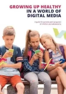 Image of Growing up Healthy in a World of Digital Media : A guide for parents and caregivers of children and adolescents