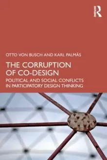 Image of The Corruption of Co-Design : Political and Social Conflicts in Participatory Design Thinking