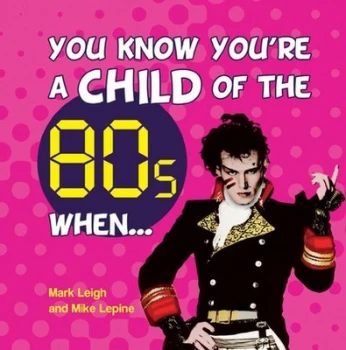 Image of You Know Youre a Child of the 80s When - by Mark Leigh Hardback