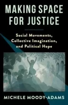 Image of Making Space for Justice : Social Movements, Collective Imagination, and Political Hope