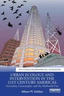 Image of Urban Ecology and Intervention in the 21st Century Americas : Verticality, Catastrophe, and the Mediated City
