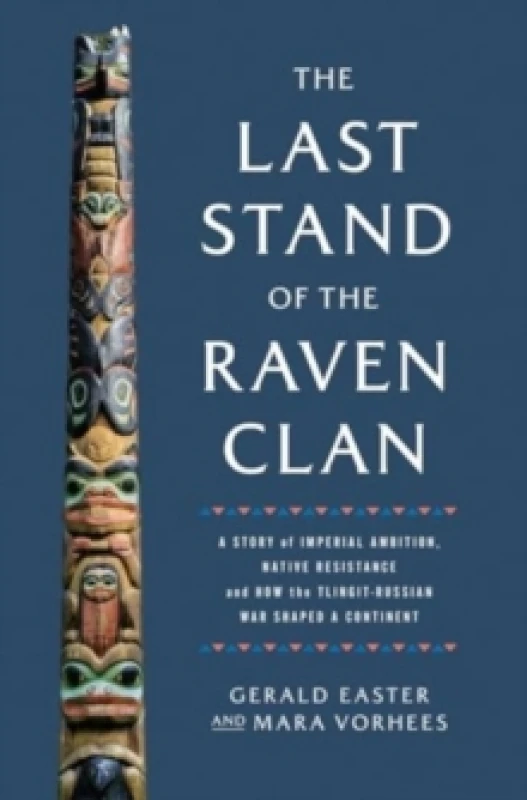 Image of The Last Stand of the Raven Clan : A Story of Imperial Ambition, Native Resistance and How the Tlingit-Russian War Shaped a Continent Hardback