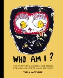 Image of Who Am I? The story of a London art studio for asylum seekers and refugees