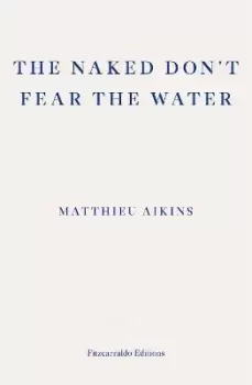 Image of The Naked Don't Fear the Water by Matthieu Aikins