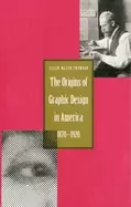 Image of The origins of graphic design in America 1870-1920 by Ellen Mazur Thomson