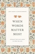 Image of When Words Matter Most : Speaking Truth with Grace to Those You Love
