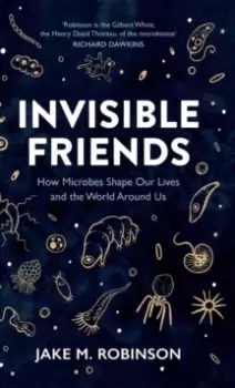 Image of Invisible Friends : How Microbes Shape our Lives and the World around us
