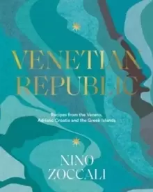 Image of Venetian Republic : Recipes and stories from the shores of the Adriatic, the Dalmatian Coast and the Greek islands