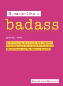 Image of Breathe Like a Badass : Beat Anxiety and Self Doubt, Calm Your Inner Critic & Build a No-Nonsense Mindfulness and Meditation Toolkit