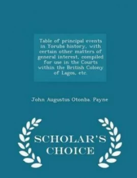 Image of Table of Principal Events in Yoruba History with Certain Other Matters of by John Augustus Otonba Payne Paperback