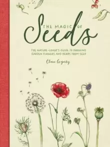 Image of The Magic of Seeds : The nature-lover's guide to growing garden flowers and herbs from seed