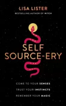 Image of Self Source-ery : Come to Your Senses. Trust Your Instincts. Remember Your Magic.