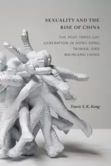 Image of Sexuality and the Rise of China : The Post-1990s Gay Generation in Hong Kong, Taiwan, and Mainland China