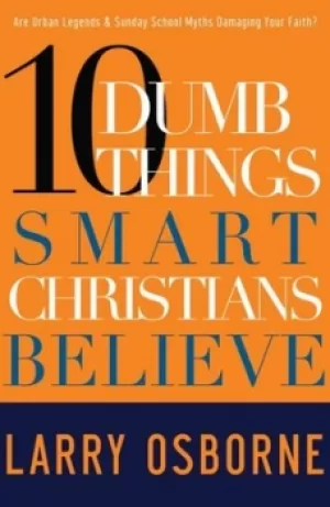 Image of 10 dumb things smart Christians believe by Larry W Osborne