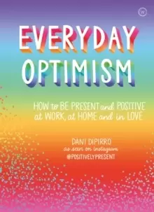 Image of Everyday Optimism : How to be Present and Positive at Work, at Home and in Love