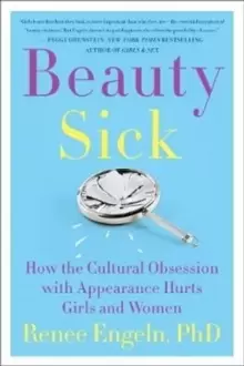 Image of Beauty Sick : How the Cultural Obsession with Appearance Hurts Girls and Women