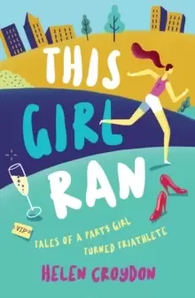 Image of This Girl Ran : Tales of a Party Girl Turned Triathlete