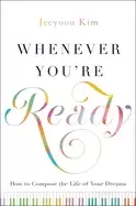 Image of Whenever You're Ready : How to Compose the Life of Your Dreams